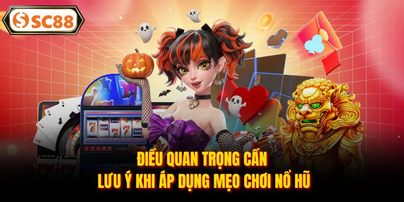 Điều quan trọng cần lưu ý khi áp dụng mẹo chơi nổ hũ