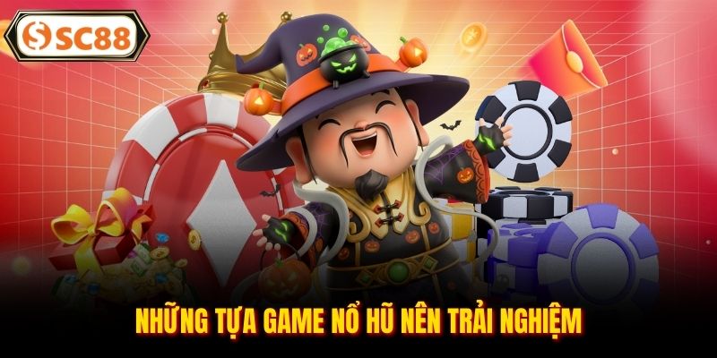 Những tựa game nổ hũ nên trải nghiệm 