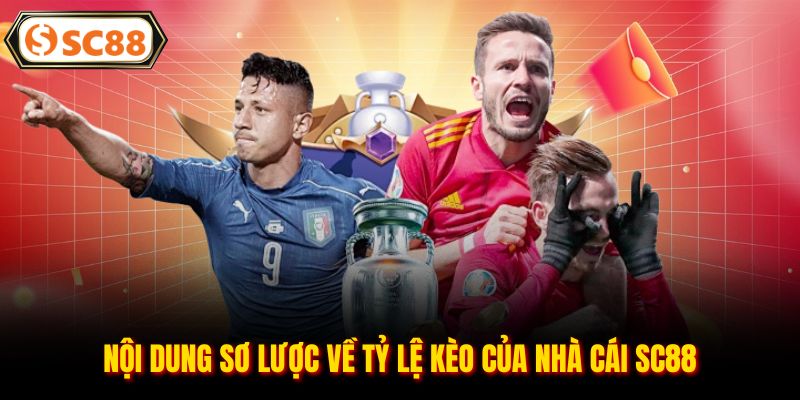 Nội dung sơ lược về tỷ lệ kèo của nhà cái SC88